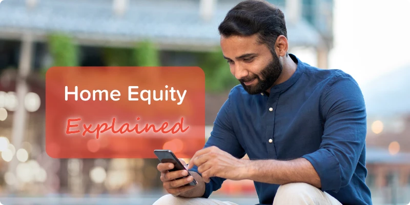 Home Equity is the difference between the value of your home and the amount remaining on your home loan